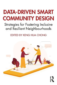 Data-Driven Smart Community Design : Strategies for Fostering Inclusive and Resilient Neighbourhoods - Keng Hua Chong