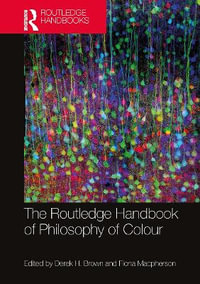 The Routledge Handbook of Philosophy of Colour : Routledge Handbooks in Philosophy - Derek H. Brown