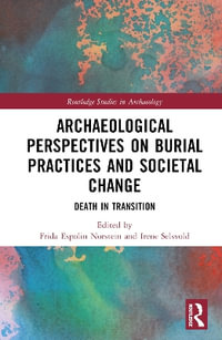 Archaeological Perspectives on Burial Practices and Societal Change : Death in Transition - Frida Espolin Norstein