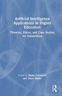 Artificial Intelligence Applications in Higher Education : Theories, Ethics, and Case Studies for Universities - Helen Crompton