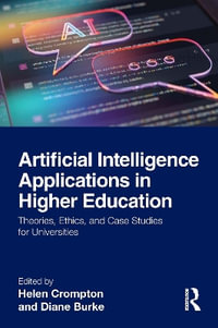 Artificial Intelligence Applications in Higher Education : Theories, Ethics, and Case Studies for Universities - Helen Crompton