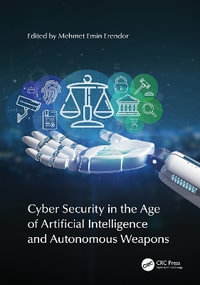 Cyber Security in the Age of Artificial Intelligence and Autonomous Weapons - Mehmet Emin Erendor