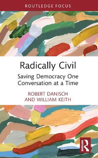 Radically Civil : Saving Democracy One Conversation at a Time - Robert Danisch