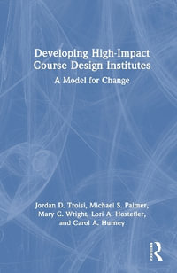 Developing High-Impact Course Design Institutes : A Model for Change - Carol A. Hurney