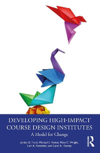 Developing High-Impact Course Design Institutes : A Model for Change - Carol A. Hurney