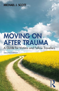 Moving on After Trauma : A Guide for Victims and Fellow Travellers - Michael J. Scott