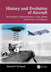 History and Evolution of Aircraft : Technological Advancements in Size, Speed, Armaments, and Engines - Ahmed F. El-Sayed