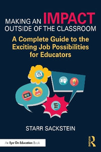 Making an Impact Outside of the Classroom : A Complete Guide to the Exciting Job Possibilities for Educators - Starr Sackstein