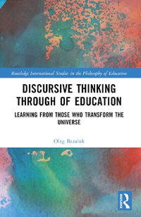 Discursive Thinking Through of Education : Learning from Those Who Transform the Universe - Oleg Bazaluk