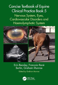 Concise Textbook of Equine Clinical Practice Book 5 : Nervous System, Eyes, Cardiovascular Disorders and Haemolymphatic System - Erin Beasley