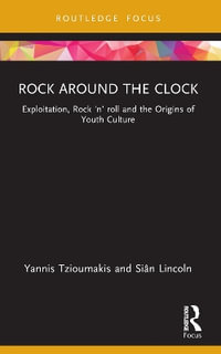 Rock around the Clock : Exploitation, Rock 'n' roll and the Origins of Youth Culture - Yannis Tzioumakis