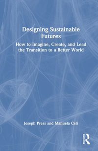 Designing Sustainable Futures : How to Imagine, Create, and Lead the Transition to a Better World - Joseph Press