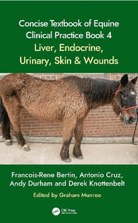 Concise Textbook of Equine Clinical Practice Book 4 : Liver, Endocrine, Urinary, Skin and Wounds - Francois-Rene Bertin