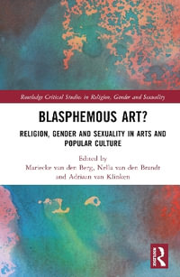 Blasphemous Art? : Religion, Gender and Sexuality in Arts and Popular Culture - Adriaan van Klinken