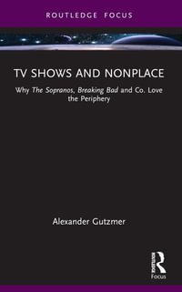 TV Shows and Nonplace : Why The Sopranos, Breaking Bad and Co. Love the Periphery - Alexander Gutzmer