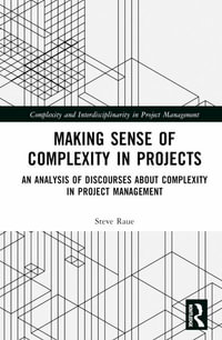 Making Sense of Complexity in Projects : An Analysis of Discourses about Complexity in Project Management - Steve Raue