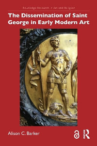 The Dissemination of Saint George in Early Modern Art : Routledge Research in Art and Religion - Alison C. Barker