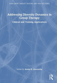 Addressing Diversity Dynamics in Group Therapy : Clinical and Training Applications - Alexis D. Abernethy