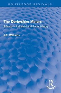 The Derbyshire Miners : A Study in Industrial and Social History - J.E. Williams