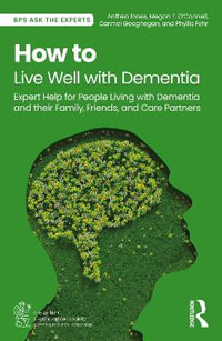 How to Live Well with Dementia : Expert Help for People Living with Dementia and their Family, Friends, and Care Partners - Anthea Innes