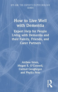 How to Live Well with Dementia : Expert Help for People Living with Dementia and their Family, Friends, and Carer Partners - Anthea Innes