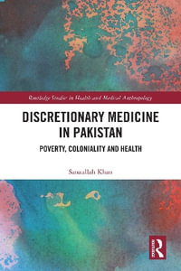 Discretionary Medicine in Pakistan : Poverty, Coloniality and Health - Sanaullah Khan