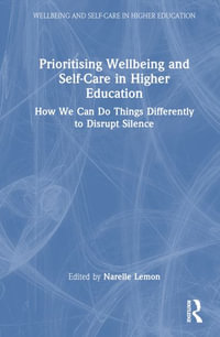 Prioritising Wellbeing and Self-Care in Higher Education : How We Can Do Things Differently to Disrupt Silence - Narelle Lemon