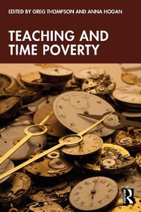 Teaching and Time Poverty : Understanding Workload and Work Intensification in Schools - Greg Thompson