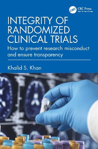 Clinical Trial Integrity : How to Ensure Transparency and Prevent Scientific Misconduct - Khalid S. Khan