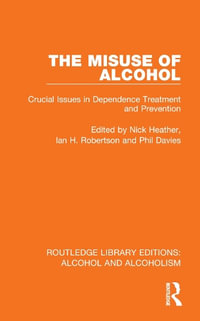 The Misuse of Alcohol : Crucial Issues in Dependence Treatment and Prevention - Nick Heather