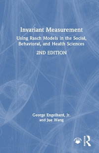 Invariant Measurement : Using Rasch Models in the Social, Behavioral, and Health Sciences - George Engelhard Jr.