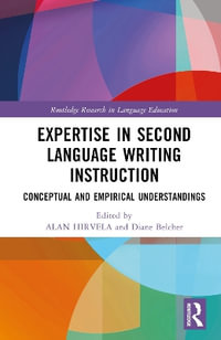 Expertise in Second Language Writing Instruction : Conceptual and Empirical Understandings - Alan Hirvela