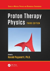 Proton Therapy Physics : Series in Medical Physics and Biomedical Engineering - Harald Paganetti, Ph.D.