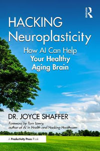 Hacking Neuroplasticity : How AI Can Help Your Healthy Aging Brain - Joyce Shaffer