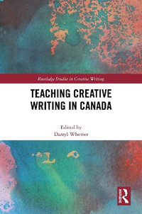 Teaching Creative Writing in Canada : Routledge Studies in Creative Writing - Darryl Whetter