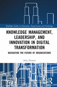 Knowledge Management, Leadership, and Innovation in Digital Transformation : Navigating the Future of Organizations - Asha Thomas