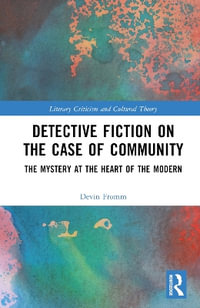 Detective Fiction on the Case of Community : The Mystery at the Heart of the Modern - Devin Fromm