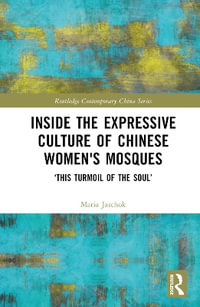 Inside the Expressive Culture of Chinese Women's Mosques : 'This Turmoil of the Soul' - Maria Jaschok