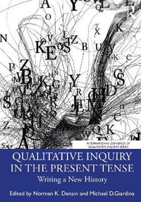 Qualitative Inquiry in the Present Tense : Writing a New History - Norman K. Denzin