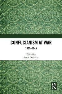 Confucianism at War : 1931-1945 - Shaun O'Dwyer