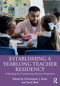 Establishing a Yearlong Teacher Residency : A Roadmap for Transforming Educator Preparation - Christopher J. Sloan