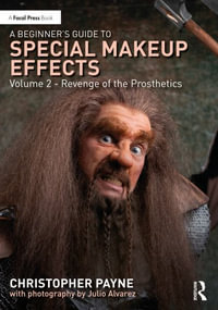 A Beginner's Guide to Special Makeup Effects, Volume 2 : Revenge of the Prosthetics - Christopher Payne