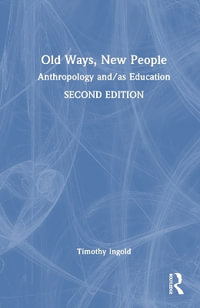 Old Ways, New People : Anthropology and/as Education - Tim Ingold