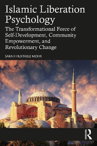 Islamic Liberation Psychology : The Transformational Force of Self-Development, Community Empowerment, and Revolutionary Change - Sarah Huxtable Mohr