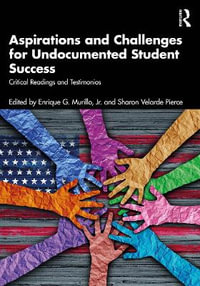 Aspirations and Challenges for Undocumented Student Success : Critical Readings and Testimonios - Enrique G. Murillo Jr.