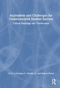 Aspirations and Challenges for Undocumented Student Success : Critical Readings and Testimonios - Enrique G. Murillo Jr.