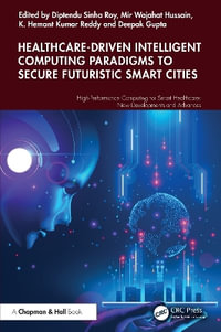 Healthcare-Driven Intelligent Computing Paradigms to Secure Futuristic Smart Cities : High-Performance Computing for Smart Healthcare - Diptendu Sinha Roy