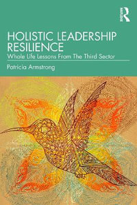 Holistic Leadership Resilience : Whole Life Lessons From The Third Sector - Patricia Armstrong