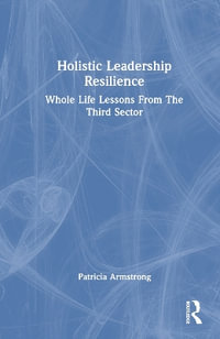 Holistic Leadership Resilience : Whole Life Lessons From The Third Sector - Patricia Armstrong