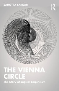 The Vienna Circle : The Story of Logical Empiricism - Sahotra Sarkar